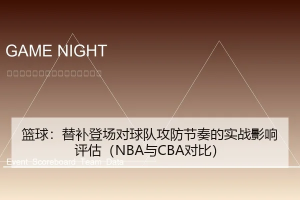 篮球：替补登场对球队攻防节奏的实战影响评估（NBA与CBA对比）